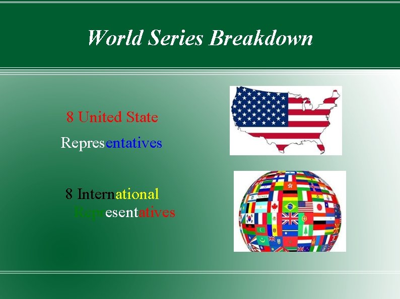 World Series Breakdown 8 United State Representatives 8 International Representatives 