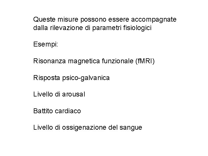 Queste misure possono essere accompagnate dalla rilevazione di parametri fisiologici Esempi: Risonanza magnetica funzionale