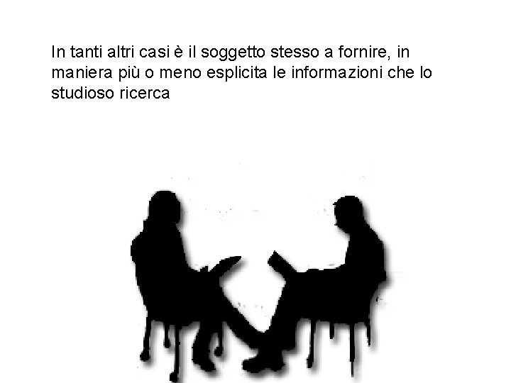 In tanti altri casi è il soggetto stesso a fornire, in maniera più o