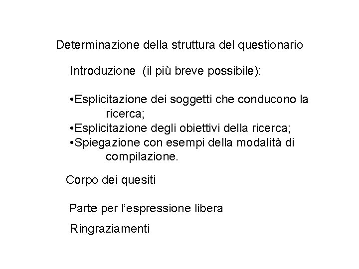 Determinazione della struttura del questionario Introduzione (il più breve possibile): • Esplicitazione dei soggetti