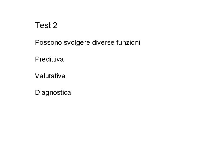 Test 2 Possono svolgere diverse funzioni Predittiva Valutativa Diagnostica 