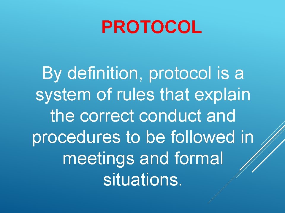 PROTOCOL By definition, protocol is a system of rules that explain the correct conduct