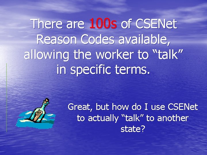 There are 100 s of CSENet Reason Codes available, allowing the worker to “talk”