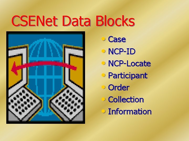 CSENet Data Blocks • Case • NCP-ID • NCP-Locate • Participant • Order •