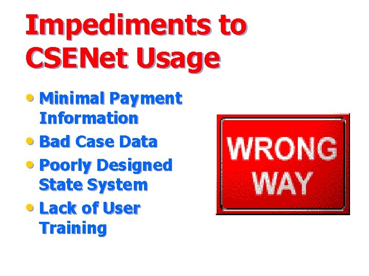 Impediments to CSENet Usage • Minimal Payment Information • Bad Case Data • Poorly