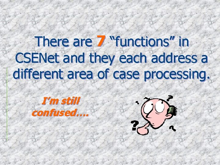 There are 7 “functions” in CSENet and they each address a different area of
