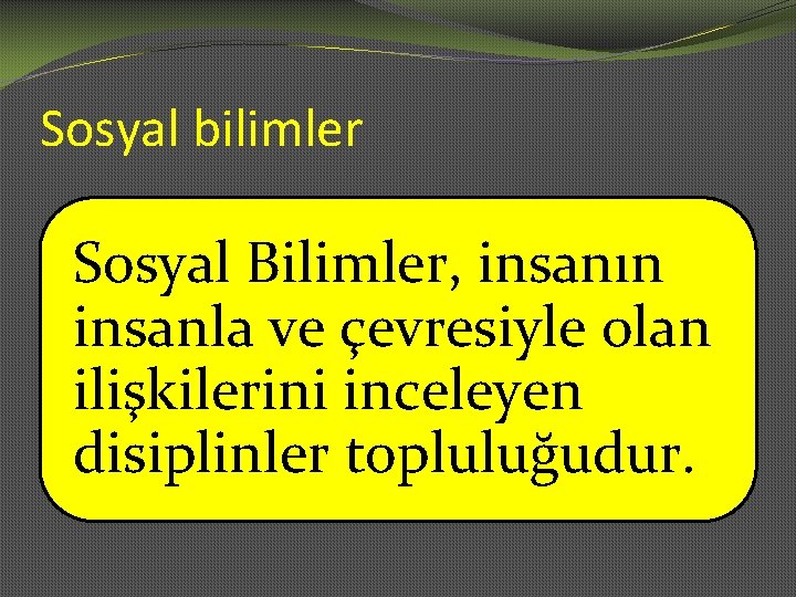 Sosyal bilimler Sosyal Bilimler, insanın insanla ve çevresiyle olan ilişkilerini inceleyen disiplinler topluluğudur. 