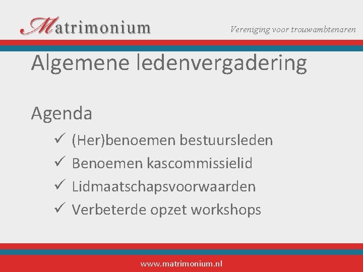 Vereniging voor trouwambtenaren Algemene ledenvergadering Agenda ü ü (Her)benoemen bestuursleden Benoemen kascommissielid Lidmaatschapsvoorwaarden Verbeterde