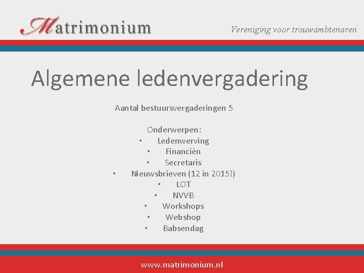 Vereniging voor trouwambtenaren Algemene ledenvergadering Aantal bestuursvergaderingen 5 • Onderwerpen: • Ledenwerving • Financiën