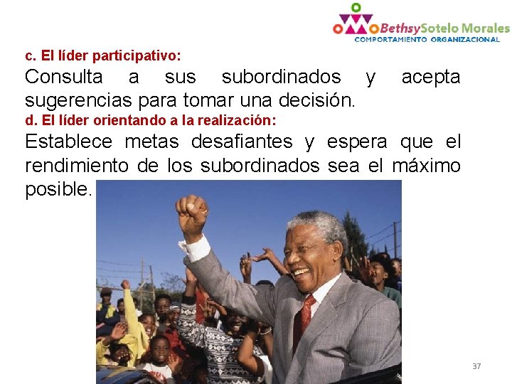 c. El líder participativo: Consulta a sus subordinados y sugerencias para tomar una decisión.