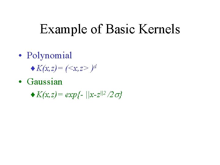 Example of Basic Kernels • Polynomial ¨ K(x, z)= (<x, z> )d • Gaussian