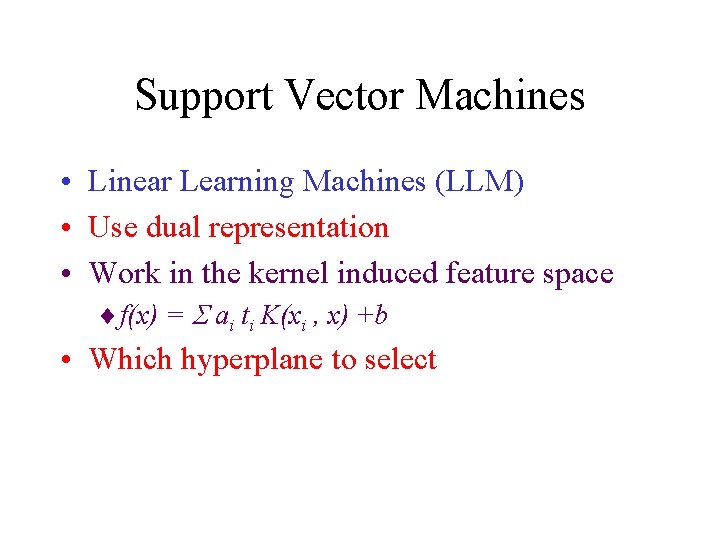 Support Vector Machines • Linear Learning Machines (LLM) • Use dual representation • Work