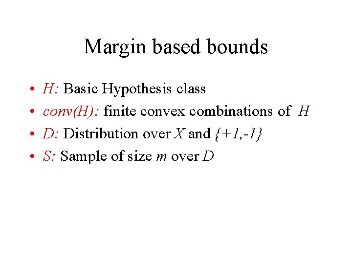Margin based bounds • • H: Basic Hypothesis class conv(H): finite convex combinations of