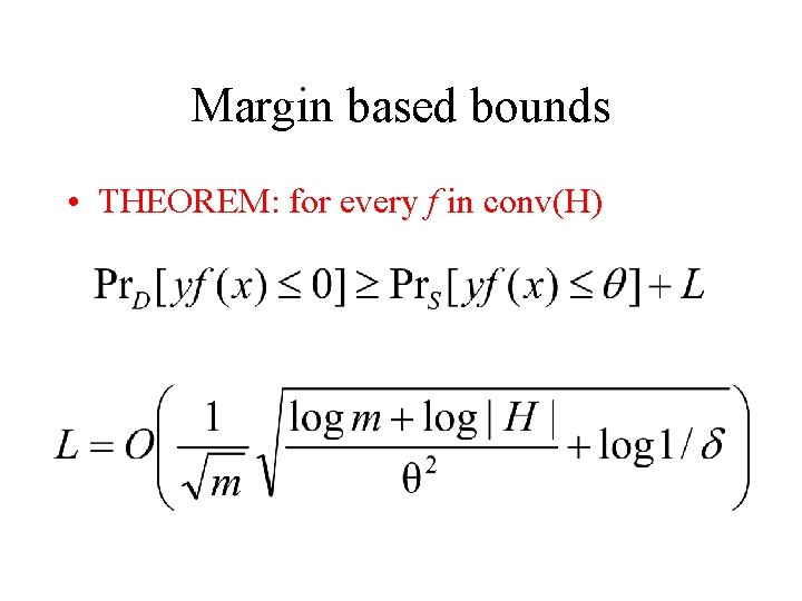 Margin based bounds • THEOREM: for every f in conv(H) 