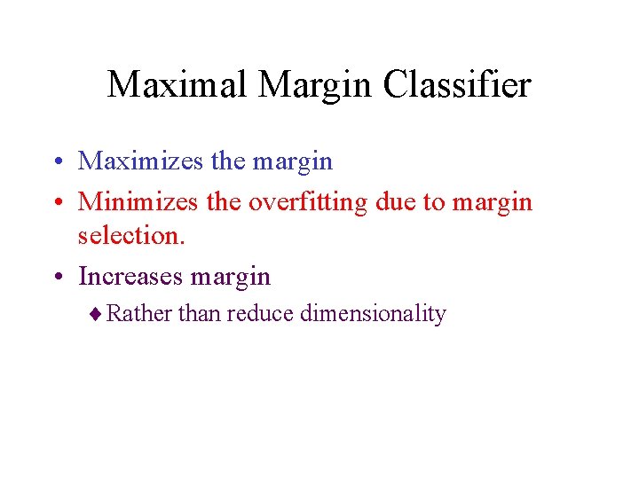 Maximal Margin Classifier • Maximizes the margin • Minimizes the overfitting due to margin