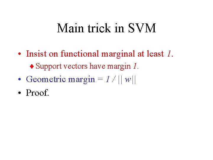 Main trick in SVM • Insist on functional marginal at least 1. ¨ Support