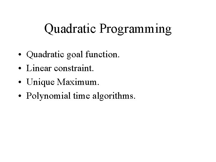 Quadratic Programming • • Quadratic goal function. Linear constraint. Unique Maximum. Polynomial time algorithms.