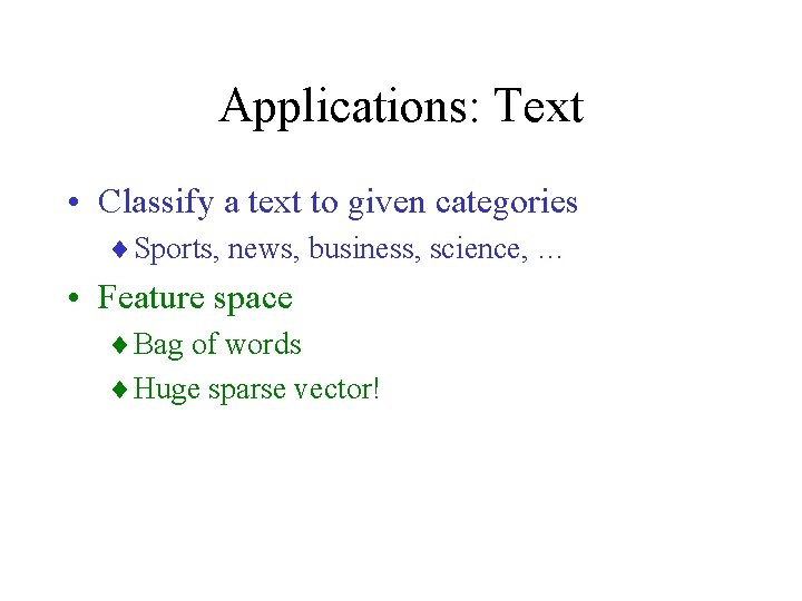 Applications: Text • Classify a text to given categories ¨ Sports, news, business, science,