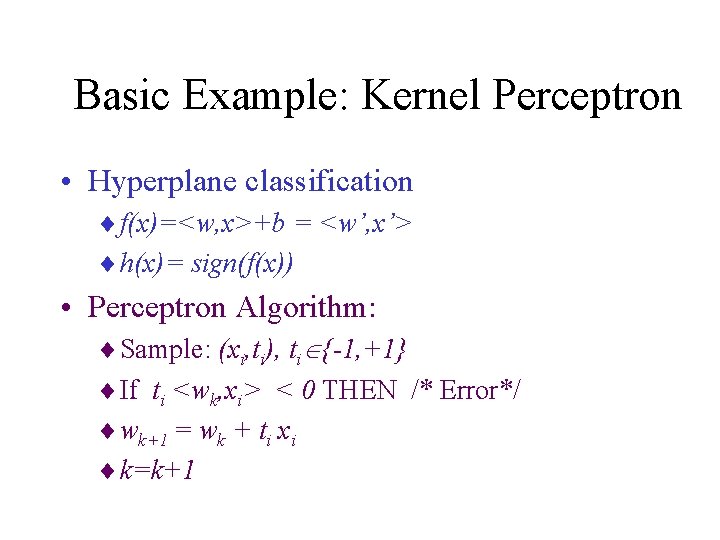 Basic Example: Kernel Perceptron • Hyperplane classification ¨ f(x)=<w, x>+b = <w’, x’> ¨