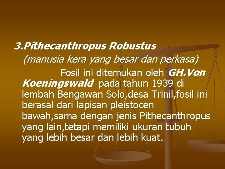 3. Pithecanthropus Robustus (manusia kera yang besar dan perkasa) Fosil ini ditemukan oleh GH.