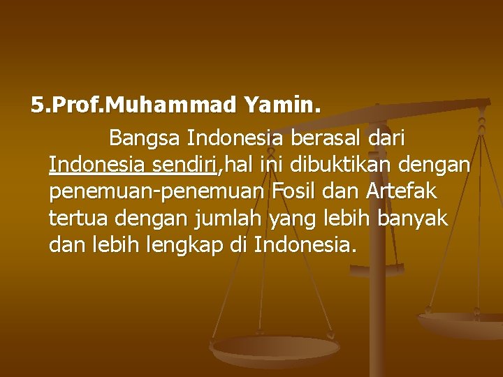 5. Prof. Muhammad Yamin. Bangsa Indonesia berasal dari Indonesia sendiri, hal ini dibuktikan dengan