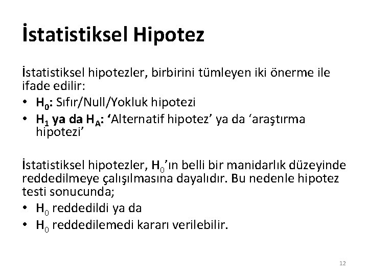 İstatistiksel Hipotez İstatistiksel hipotezler, birbirini tümleyen iki önerme ile ifade edilir: • H 0: