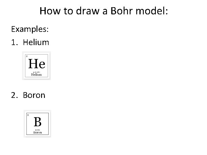 How to draw a Bohr model: Examples: 1. Helium 2. Boron 