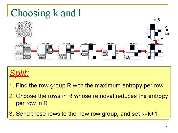 Choosing k and l l=5 k=5 Split: 1. Find the row group R with