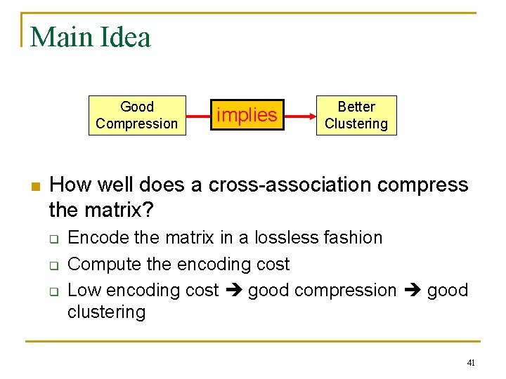 Main Idea Good Compression n implies Better Clustering How well does a cross-association compress