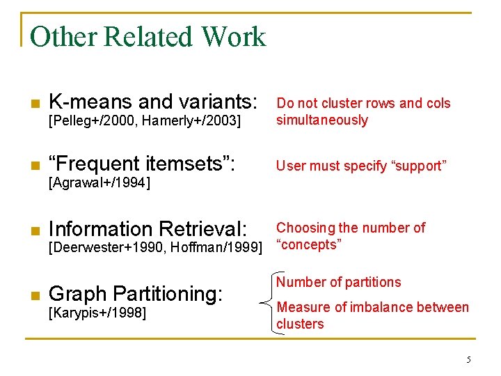 Other Related Work n n K-means and variants: [Pelleg+/2000, Hamerly+/2003] Do not cluster rows