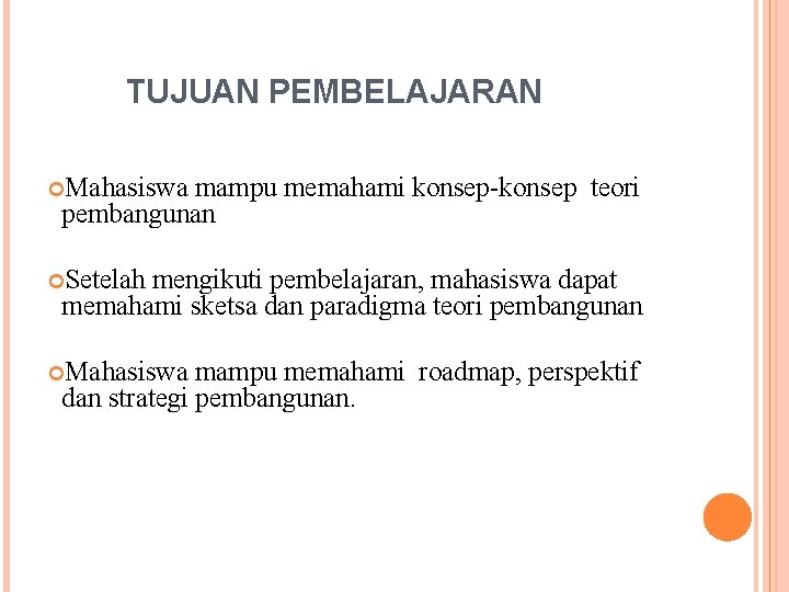 TUJUAN PEMBELAJARAN Mahasiswa mampu memahami konsep-konsep teori pembangunan Setelah mengikuti pembelajaran, mahasiswa dapat memahami