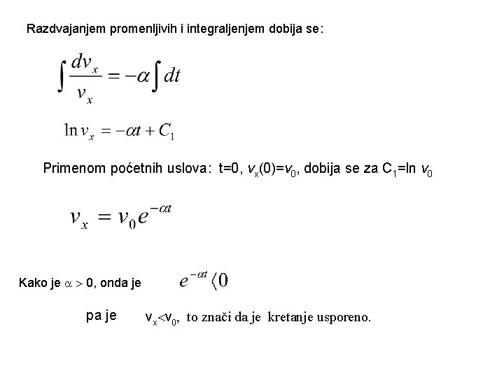 Razdvajanjem promenljivih i integraljenjem dobija se: Primenom poćetnih uslova: t=0, vx(0)=v 0, dobija se