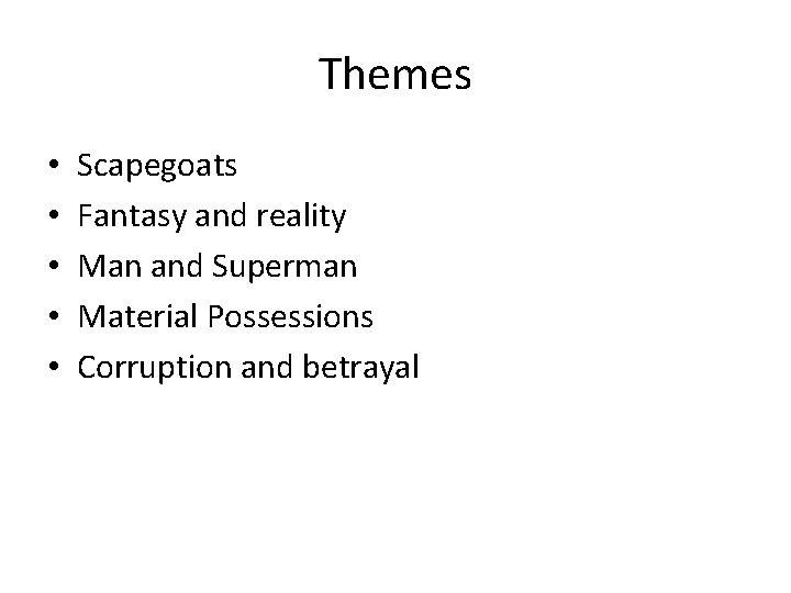 Themes • • • Scapegoats Fantasy and reality Man and Superman Material Possessions Corruption