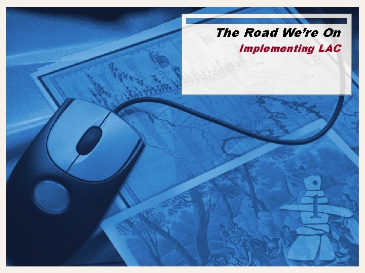 The Road We’re On Implementing LAC 