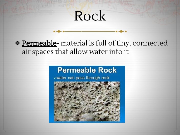 Rock ❖ Permeable- material is full of tiny, connected air spaces that allow water