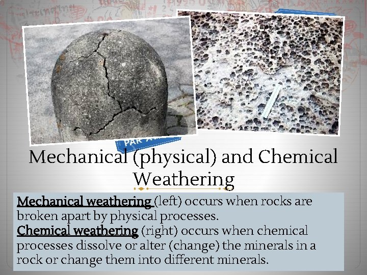 Mechanical (physical) and Chemical Weathering Mechanical weathering (left) occurs when rocks are broken apart