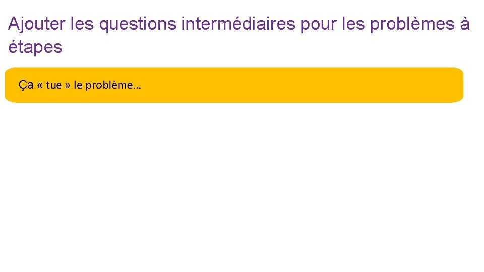 Ajouter les questions intermédiaires pour les problèmes à étapes Ça « tue » le