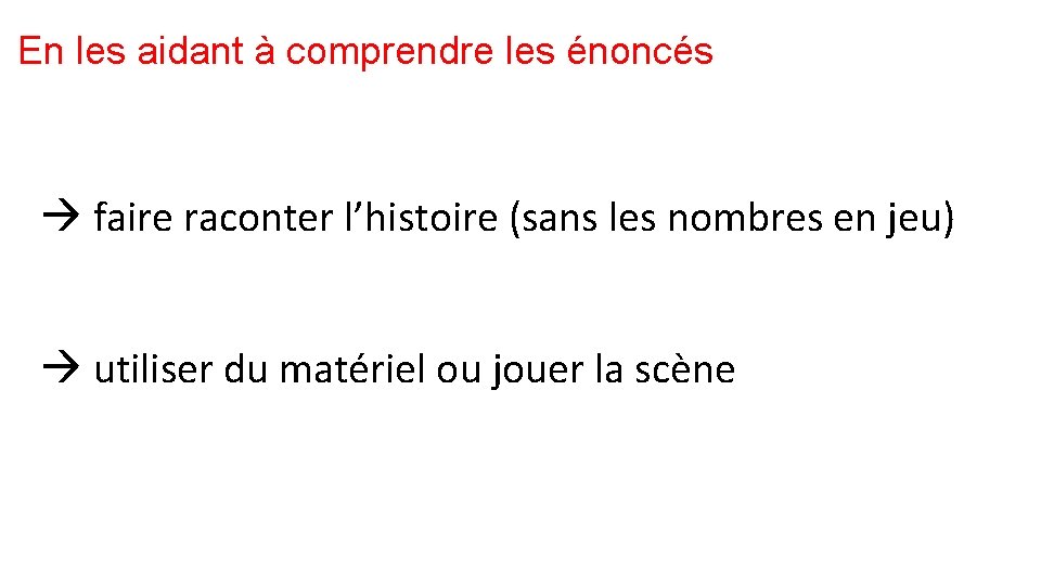 En les aidant à comprendre les énoncés faire raconter l’histoire (sans les nombres en