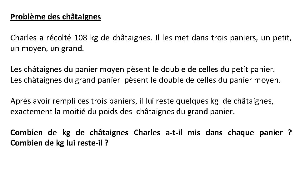 Problème des châtaignes Charles a récolté 108 kg de châtaignes. Il les met dans