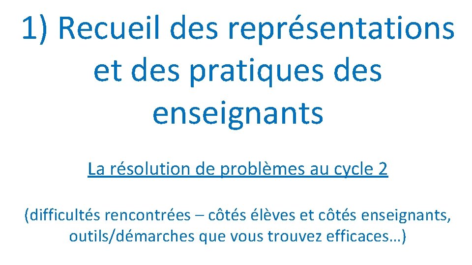 1) Recueil des représentations et des pratiques des enseignants La résolution de problèmes au