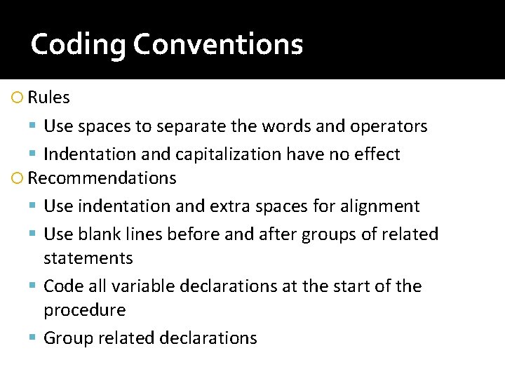 Coding Conventions Rules Use spaces to separate the words and operators Indentation and capitalization