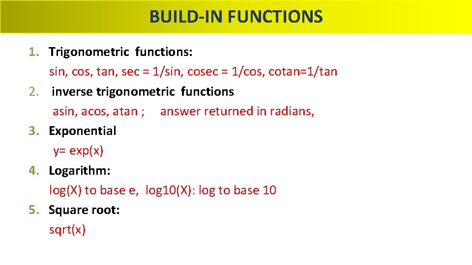 BUILD-IN FUNCTIONS 1. Trigonometric functions: sin, cos, tan, sec = 1/sin, cosec = 1/cos,