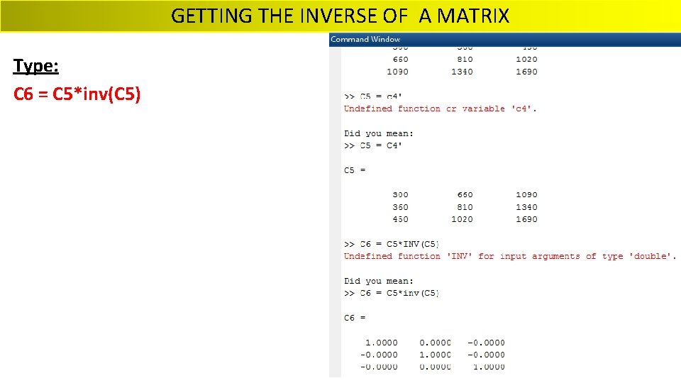 GETTING THE INVERSE OF A MATRIX Type: C 6 = C 5*inv(C 5) 