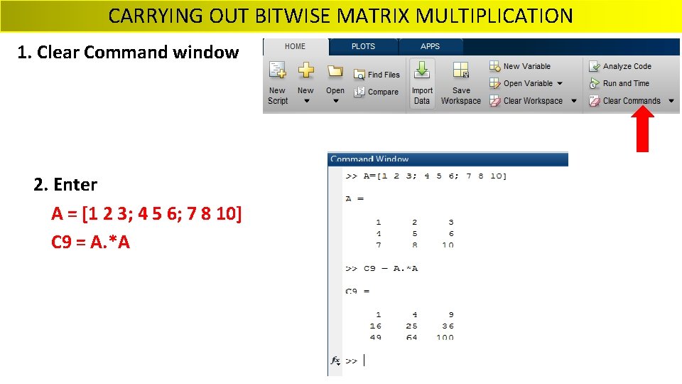CARRYING OUT BITWISE MATRIX MULTIPLICATION 1. Clear Command window 2. Enter A = [1