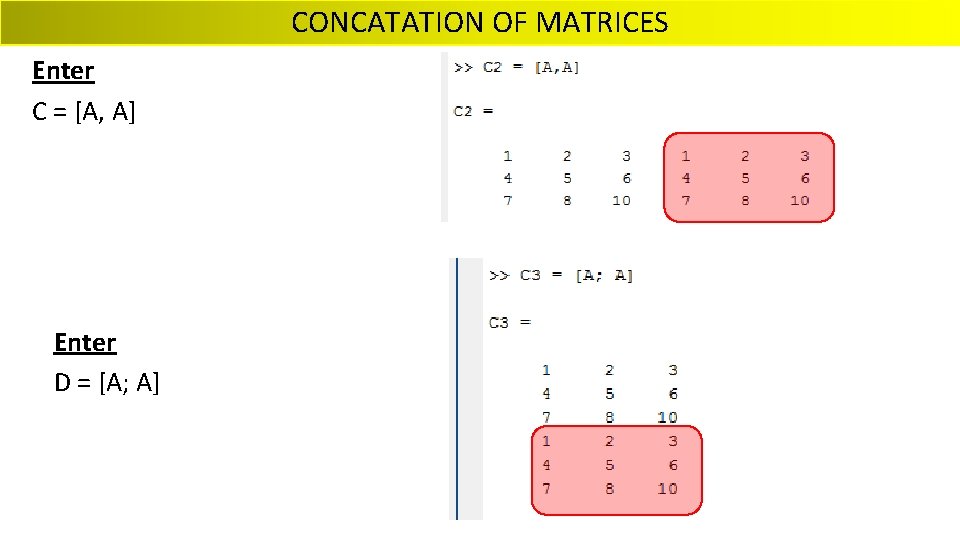CONCATATION OF MATRICES Enter C = [A, A] Enter D = [A; A] 