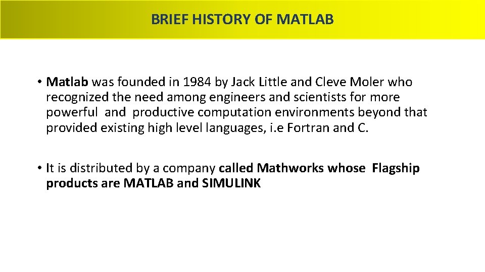 BRIEF HISTORY OF MATLAB • Matlab was founded in 1984 by Jack Little and