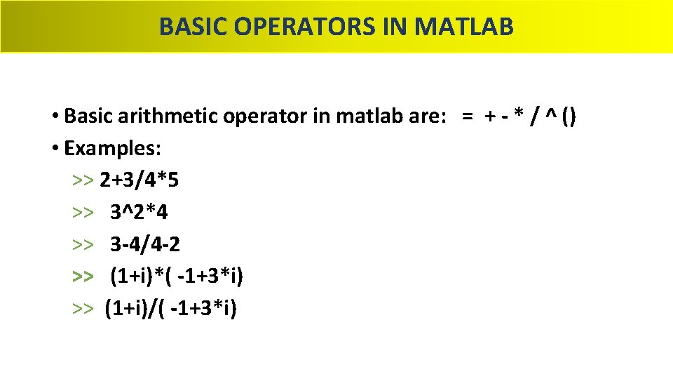 BASIC OPERATORS IN MATLAB • Basic arithmetic operator in matlab are: = + -