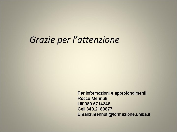 Grazie per l’attenzione Per informazioni e approfondimenti: Rocco Mennuti Uff. 080. 5714348 Cell. 349.