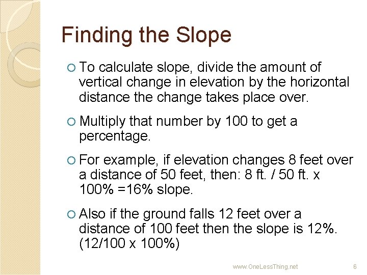 Finding the Slope To calculate slope, divide the amount of vertical change in elevation