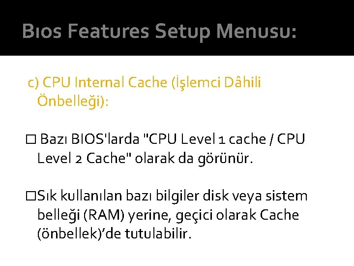 Bıos Features Setup Menusu: c) CPU Internal Cache (İşlemci Dâhili Önbelleği): � Bazı BIOS'larda